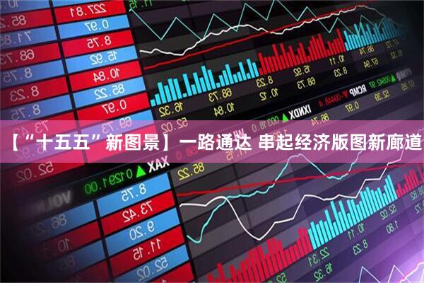 【“十五五”新图景】一路通达 串起经济版图新廊道